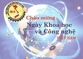 “Nhiệt liệt chào mừng Ngày Khoa học và Công nghệ Việt Nam 18-5”