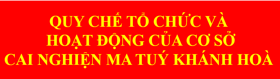Quy chế Tổ chức và hoạt động của Cơ sở cai nghiện ma tuý Khánh Hoà